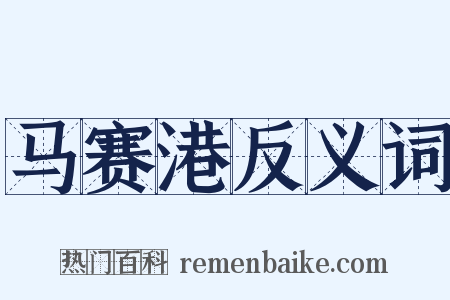 马赛港反义词是什么意思的图片